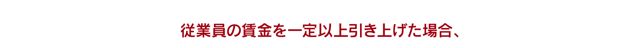 従業員の賃金を一定以上引き上げた場合、